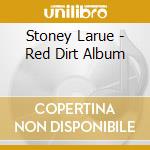 Stoney Larue - Red Dirt Album cd musicale di STONEY LARUE