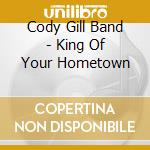 Cody Gill Band - King Of Your Hometown cd