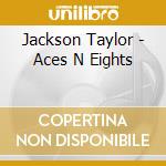 Jackson Taylor - Aces N Eights cd musicale di Jackson Taylor