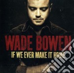 Wade Bowen - If We Ever Make It Home