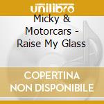 Micky & Motorcars - Raise My Glass cd