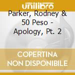 Parker, Rodney & 50 Peso - Apology, Pt. 2 cd