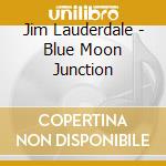 Jim Lauderdale - Blue Moon Junction cd