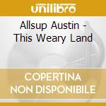 Allsup Austin - This Weary Land cd