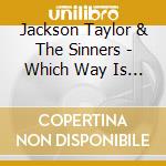 Jackson Taylor & The Sinners - Which Way Is Up cd musicale di Jackson Taylor & The Sinners