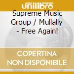 Supreme Music Group / Mullally - Free Again! cd musicale di Supreme Music Group / Mullally