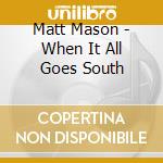 Matt Mason - When It All Goes South cd