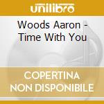 Woods Aaron - Time With You cd musicale di Woods Aaron