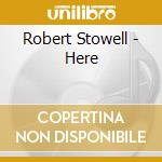 Robert Stowell - Here cd musicale di Robert Stowell