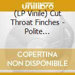 (LP Vinile) Cut Throat Finches - Polite Conversation