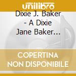 Dixie J. Baker - A Dixie Jane Baker Collection Featuring Alice Wall cd musicale di Dixie J. Baker