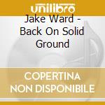 Jake Ward - Back On Solid Ground cd