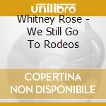 Whitney Rose - We Still Go To Rodeos