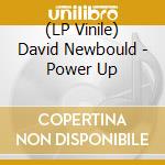 (LP Vinile) David Newbould - Power Up vinile