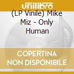 (LP Vinile) Mike Miz - Only Human vinile