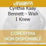 Cynthia Kaay Bennett - Wish I Knew cd