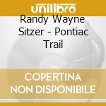 Randy Wayne Sitzer - Pontiac Trail cd musicale di Randy Wayne Sitzer