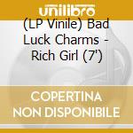 (LP Vinile) Bad Luck Charms - Rich Girl (7