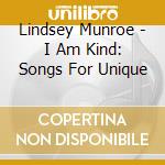 Lindsey Munroe - I Am Kind: Songs For Unique cd