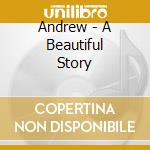 Andrew - A Beautiful Story cd musicale di Andrew