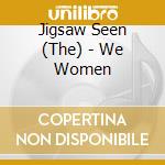 Jigsaw Seen (The) - We Women cd