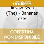 Jigsaw Seen (The) - Bananas Foster cd