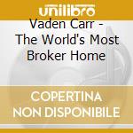 Vaden Carr - The World's Most Broker Home cd