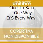 Clue To Kalo - One Way It'S Every Way cd musicale