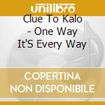 Clue To Kalo - One Way It'S Every Way cd
