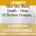 Blue Sky Black Death - Heap Of Broken Images (2 Cd) cd musicale di Blackdeath Bluesky