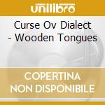 Curse Ov Dialect - Wooden Tongues cd musicale di CURSE OV DIALECT