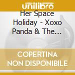 Her Space Holiday - Xoxo Panda & The New Kid Revival cd