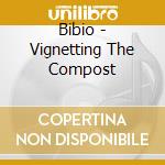 Bibio - Vignetting The Compost cd