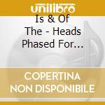 Is & Of The - Heads Phased For Dreamless Sleep cd
