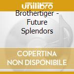 Brothertiger - Future Splendors