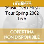 (Music Dvd) Mush Tour Spring 2002 Live cd musicale