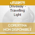 Driveway - Travelling Light cd musicale di Driveway