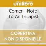 Corner - Note To An Escapist cd musicale di Corner
