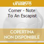 Corner - Note To An Escapist cd