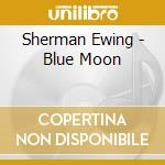 Sherman Ewing - Blue Moon cd