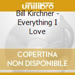 Bill Kirchner - Everything I Love cd
