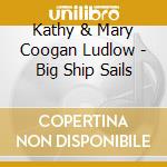 Kathy & Mary Coogan Ludlow - Big Ship Sails cd