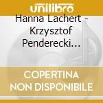 Hanna Lachert - Krzysztof Penderecki Piotr Lachert cd musicale di Hanna Lachert
