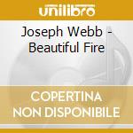 Joseph Webb - Beautiful Fire cd musicale di Joseph Webb