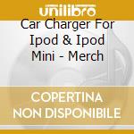 Car Charger For Ipod & Ipod Mini - Merch cd