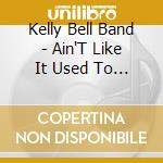 Kelly Bell Band - Ain'T Like It Used To Be cd
