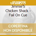 Jimmie'S Chicken Shack - Fail On Cue cd