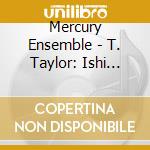 Mercury Ensemble - T. Taylor: Ishi Sings For Chamber Orchestra & Archival Recording cd
