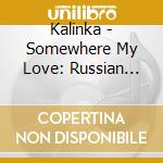 Kalinka - Somewhere My Love: Russian Gems cd