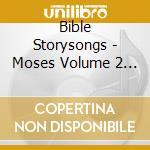 Bible Storysongs - Moses Volume 2 - The Last 40 Years, Fed And Led Through The Wilderness cd